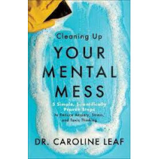 Cleaning Up Your Mental Mess - Dr Caroline Leaf